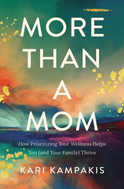 More Than a Mom - How Prioritizing Your Wellness Helps You (and Your Family) Thrive