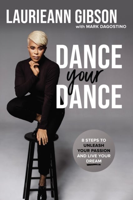 Dance Your Dance - 8 Steps to Unleash Your Passion and Live Your Dream