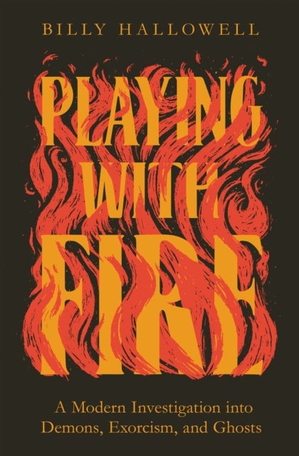 Playing with Fire - A Modern Investigation into Demons, Exorcism, and Ghosts