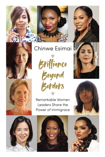 Brilliance Beyond Borders - Remarkable Women Leaders Share the Power of Immigrace