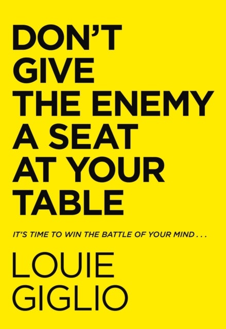 Don't Give the Enemy a Seat at Your Table - It's Time to Win the Battle of Your Mind...