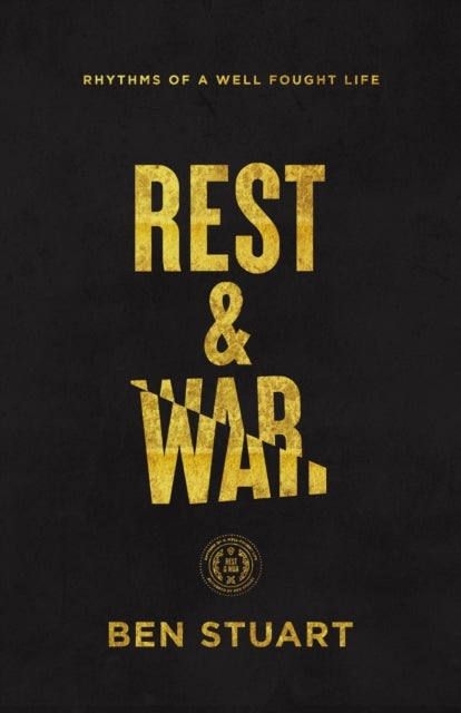 Rest and War - Rhythms of a Well-Fought Life
