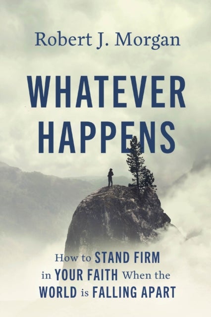 Whatever Happens - How to Stand Firm in Your Faith When the World Is Falling Apart
