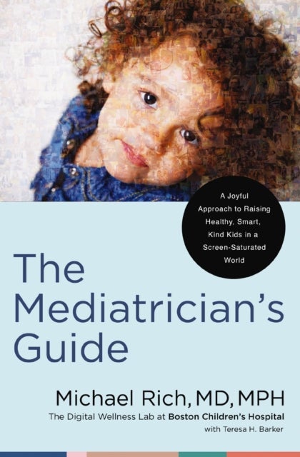 The Mediatrician's Guide - A Joyful Approach to Raising Healthy, Smart, Kind Kids in a Screen-Saturated World