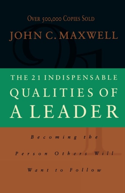 The 21 Indispensable Qualities of a Leader - Becoming the Person Others Will Want to Follow  ITPE