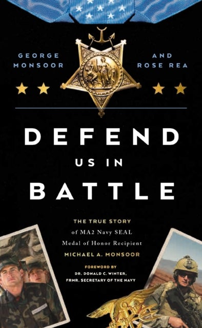 Defend Us in Battle - The True Story of MA2 Navy SEAL Medal of Honor Recipient Michael A. Monsoor