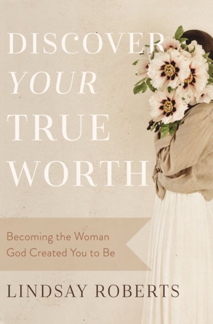 Discover Your True Worth - Becoming the Woman God Created You to Be