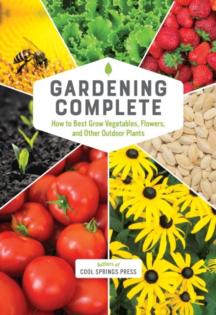 Gardening Complete - How to Best Grow Vegetables, Flowers, and Other Outdoor Plants