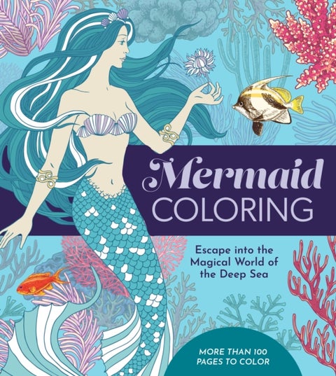 Mermaid Coloring - Escape into the Magical World of the Deep Sea - More Than 100 Pages to Color