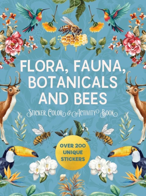 Flora, Fauna, Botanicals, and Bees Sticker, Color & Activity Book - Over 200 Unique Stickers