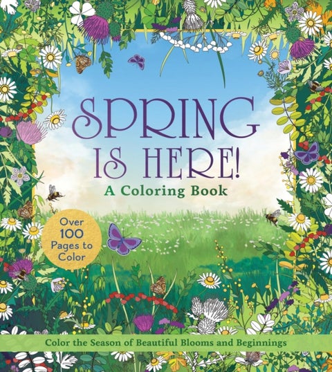 Spring is Here! A Coloring Book - Color the Season of Beautiful Blooms and Beginnings - Over 100 Pages to Color