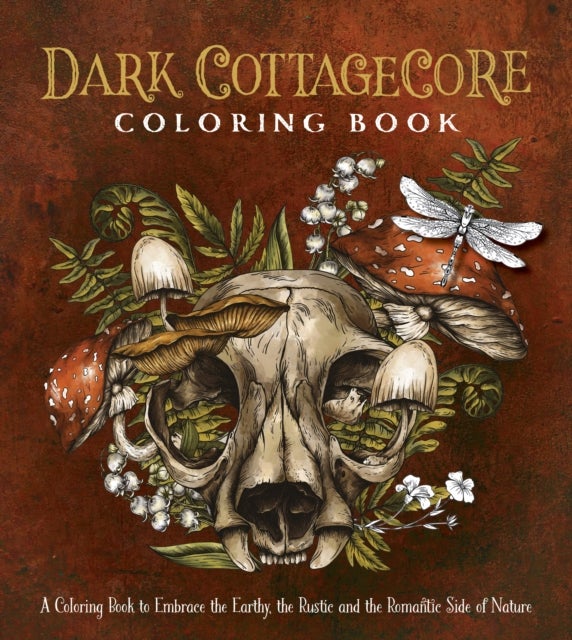 Dark Cottagecore Coloring Book - A Coloring Book to Embrace the Earthy, the Rustic and the Romantic Side of Nature