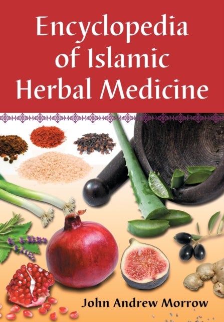 Bilde av Encyclopedia Of Islamic Herbal Medicine Av John Andrew Morrow