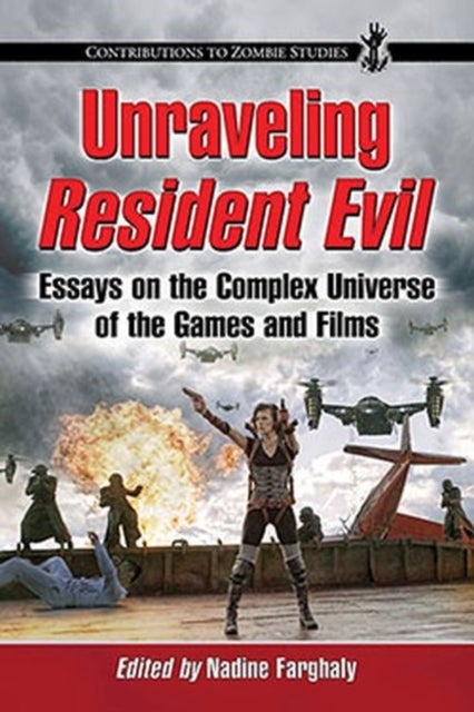 Unraveling Resident Evil - Essays on the Complex Universe of the Games and Films