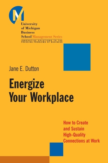 Energize Your Workplace - How to Create and Sustain High-Quality Connections at Work