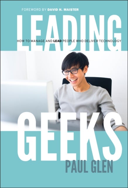 Leading Geeks - How to Manage and Lead the People Who Deliver Technology
