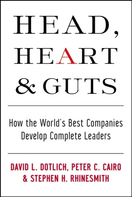 Head, Heart and Guts - How the World's Best Companies Develop Complete Leaders