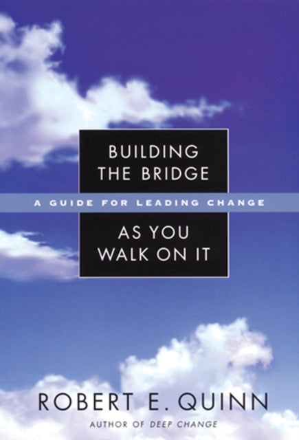 Building the Bridge As You Walk On It - A Guide for Leading Change