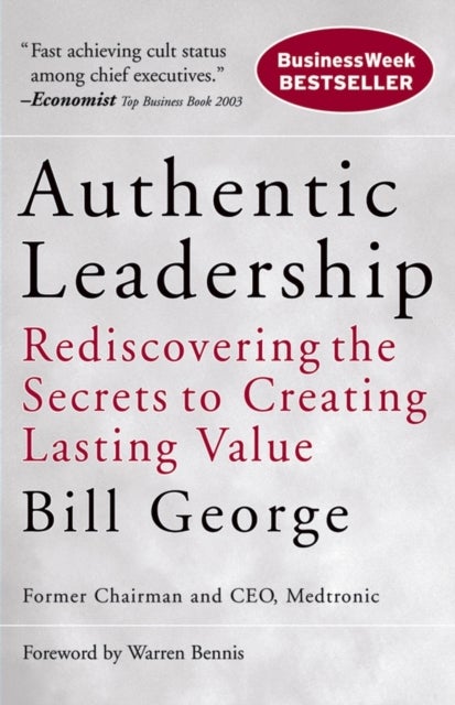 Authentic Leadership - Rediscovering the Secrets to Creating Lasting Value