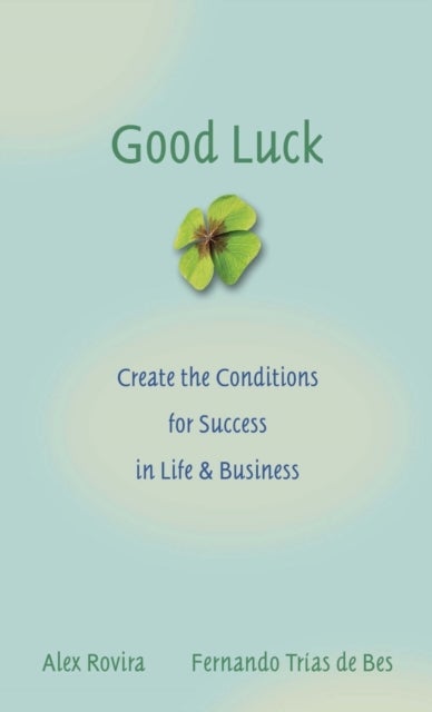 Good Luck - Creating the Conditions for Success in Life and Business