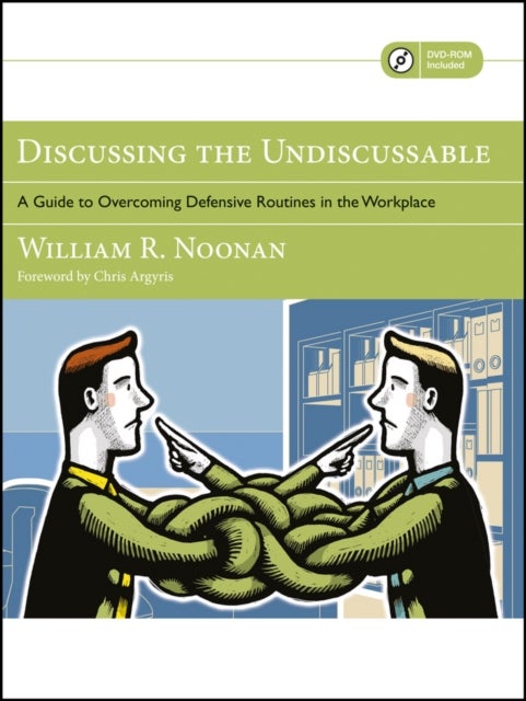 Discussing the Undiscussable - A Guide to Overcoming Defensive Routines in the Wo
