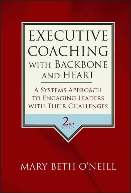 Executive Coaching with Backbone and Heart - A Systems Approach to Engaging Leaders with Their Challenges