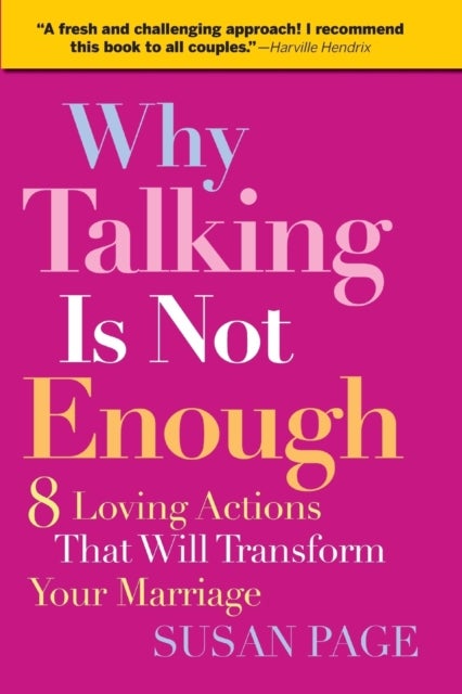 Why Talking Is Not Enough - Eight Loving Actions That Will Transform Your Marriage