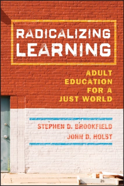 Bilde av Radicalizing Learning Av Stephen D. (university Of St. Thomas Minneapolis Mn) Brookfield, John D. (university Of St. Thomas Minneapolis Mn) Holst