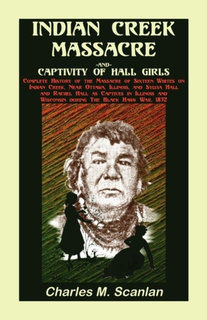 Indian Creek Massacre and Captivity of Hall Girls - Complete History of the Massacre of Sixteen Whites