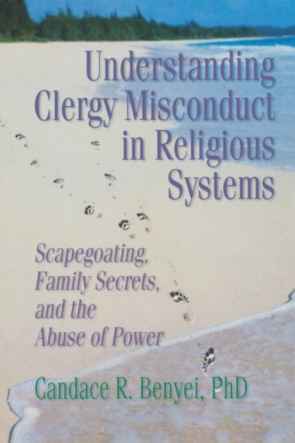 Understanding Clergy Misconduct in Religious Systems - Scapegoating, Family Secrets, and the Abuse of Power