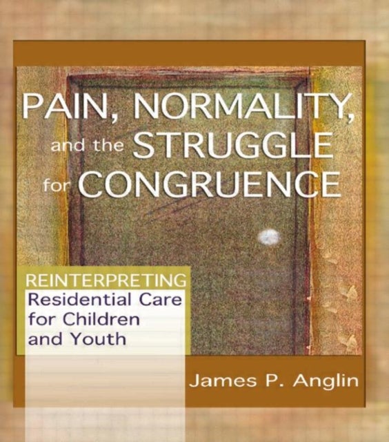 Pain, Normality, and the Struggle for Congruence - Reinterpreting Residential Care for Children and Youth