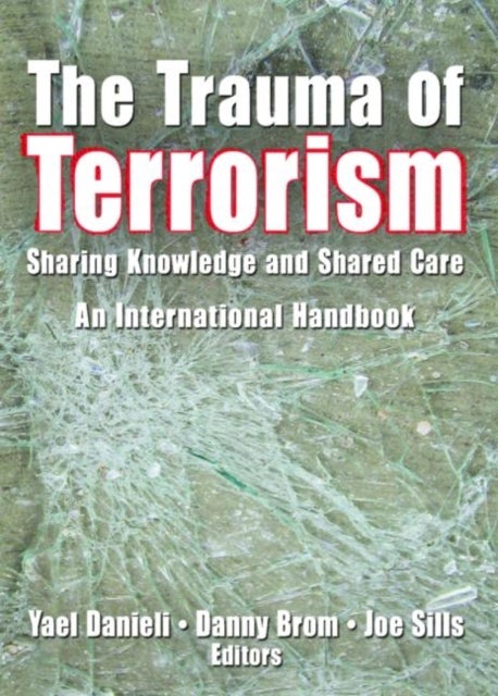 The Trauma of Terrorism - Sharing Knowledge and Shared Care, An International Handbook