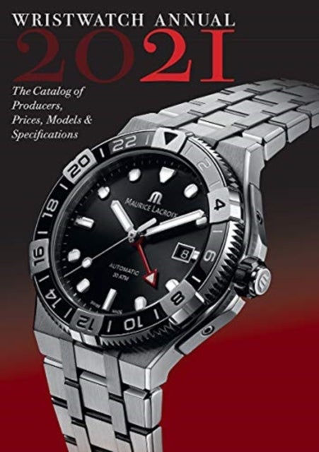 Wristwatch Annual 2021 - The Catalog of Producers, Prices, Models, and Specifications
