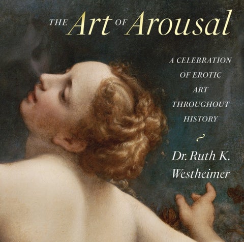 The Art of Arousal - A Celebration of Erotic Art Throughout History