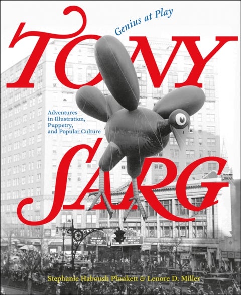 Tony Sarg: Genius at Play - Adventures in Illustration, Puppetry, and Popular Culture