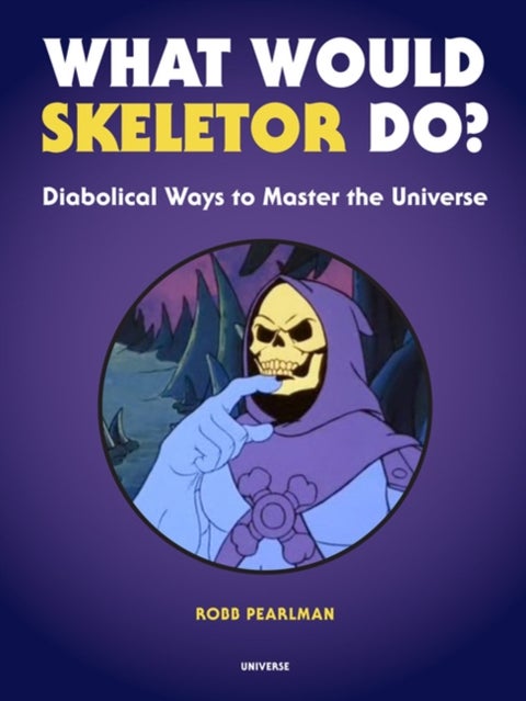 What Would Skeletor Do? - Diabolical Ways to Master the Universe