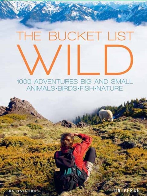 The Bucket List: Wild - 1,000 Adventures Big and Small: Animals, Birds, Fish, Nature