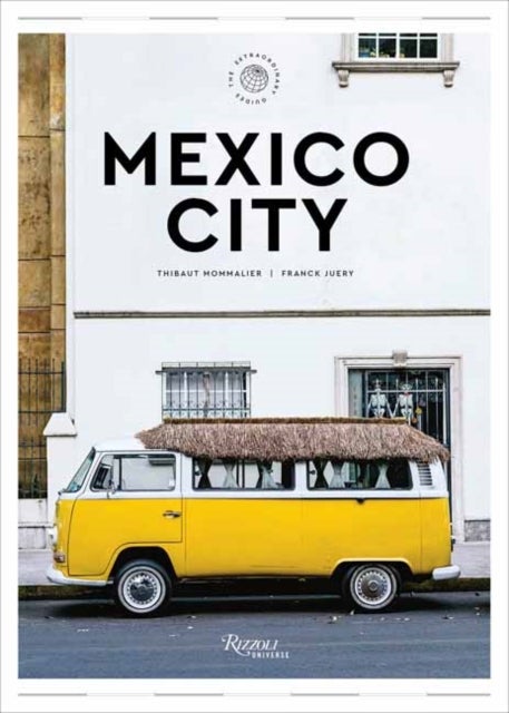 Mexico City: The Extraordinary Guide - An Insider Tour of Art, Food, and Culture