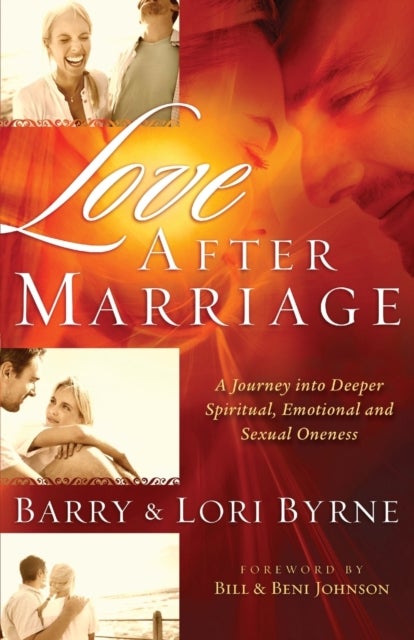 Bilde av Love After Marriage ¿ A Journey Into Deeper Spiritual, Emotional And Sexual Oneness Av Barry Byrne, Lori Byrne, Bill Johnson, Beni Johnson