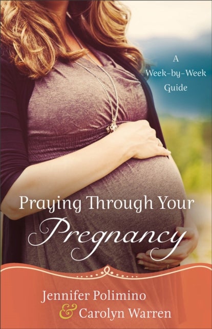 Bilde av Praying Through Your Pregnancy - A Week-by-week Guide Av Jennifer Polimino, Carolyn Warren