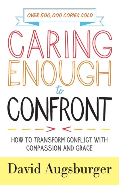 Caring Enough to Confront ¿ How to Transform Conflict with Compassion and Grace