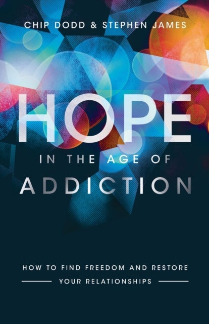 Bilde av Hope In The Age Of Addiction - How To Find Freedom And Restore Your Relationships Av Chip Dodd, Stephen James