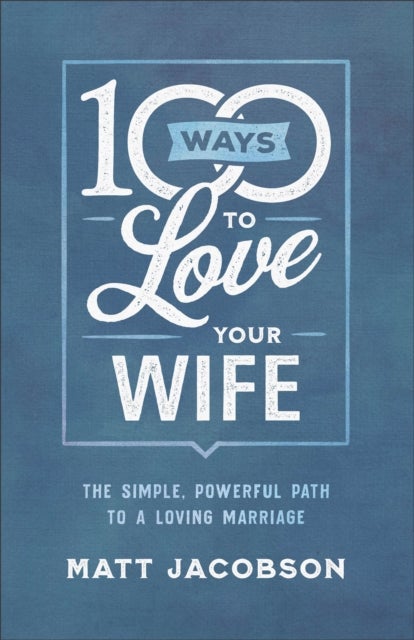 Bilde av 100 Ways To Love Your Wife - The Simple, Powerful Path To A Loving Marriage Av Matt Jacobson