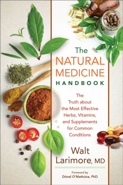Bilde av The Natural Medicine Handbook - The Truth About The Most Effective Herbs, Vitamins, And Supplements Av Walt Md Larimore, Donal O`mathuna