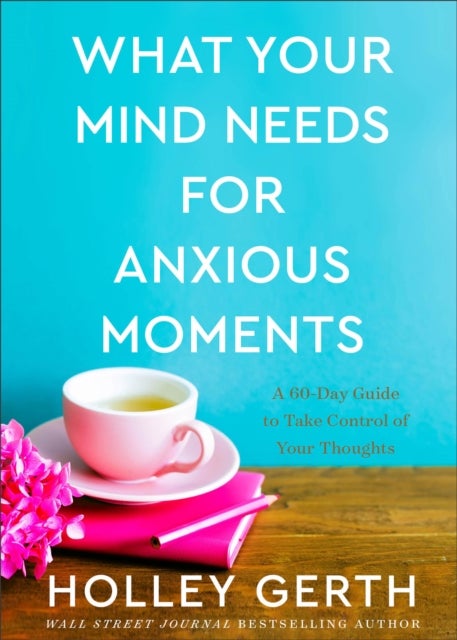 Bilde av What Your Mind Needs For Anxious Moments - A 60-day Guide To Take Control Of Your Thoughts Av Holley Gerth