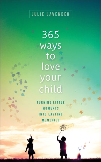 Bilde av 365 Ways To Love Your Child ¿ Turning Little Moments Into Lasting Memories Av Julie Lavender