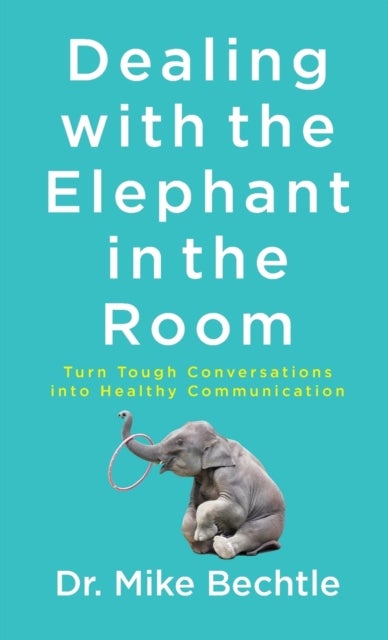 Bilde av Dealing With The Elephant In The Room ¿ Turn Tough Conversations Into Healthy Communication Av Dr. Mike Bechtle
