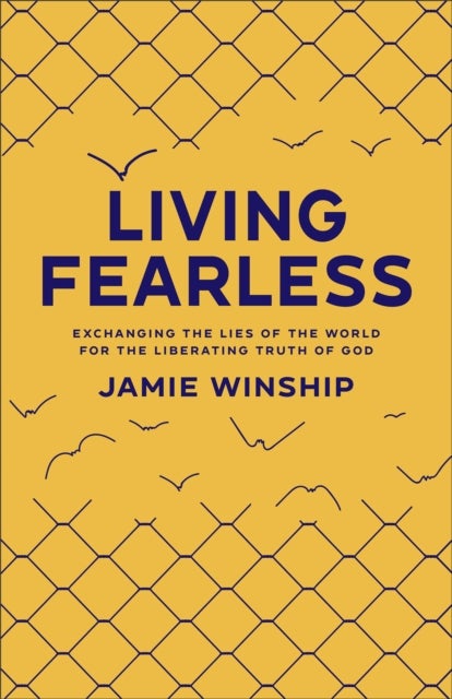 Living Fearless ¿ Exchanging the Lies of the World for the Liberating Truth of God