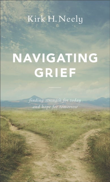 Bilde av Navigating Grief - Finding Strength For Today And Hope For Tomorrow Av Kirk H. Neely