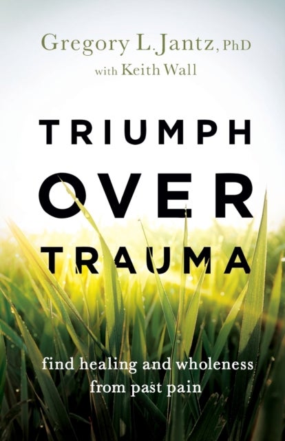 Bilde av Triumph Over Trauma - Find Healing And Wholeness From Past Pain Av Gregory L. Phd Jantz, Keith Wall